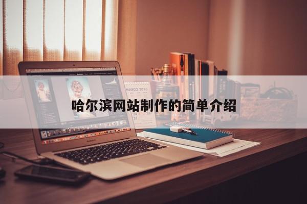 哈爾濱網(wǎng)站制作的簡(jiǎn)單介紹