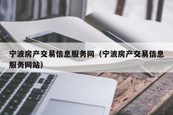 寧波房產交易信息服務網(wǎng)（寧波房產交易信息服務網(wǎng)站）