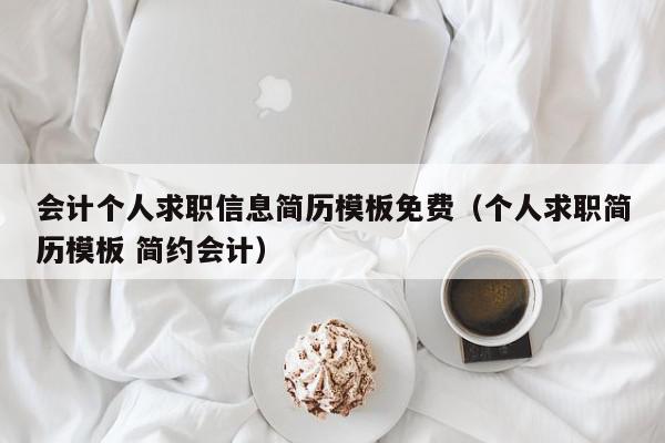 會(huì)計(jì)個(gè)人求職信息簡歷模板免費(fèi)（個(gè)人求職簡歷模板 簡約會(huì)計(jì)）