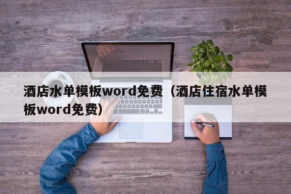 酒店水單模板word免費(fèi)（酒店住宿水單模板word免費(fèi)）